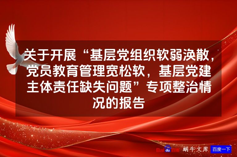 关于开展“基层党组织软弱涣散，党员教育管理宽松软，基层党建主体责任缺失问题”专项整治情况的报告