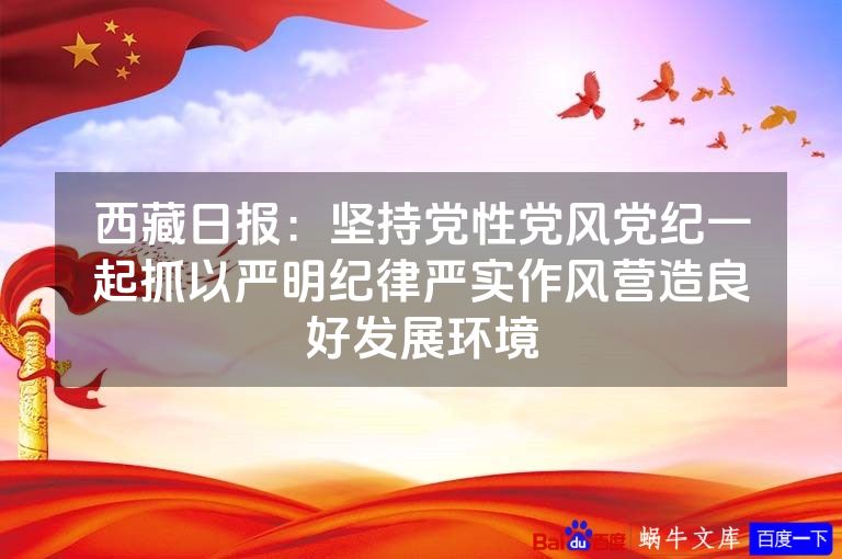 西藏日报：坚持党性党风党纪一起抓以严明纪律严实作风营造良好发展环境
