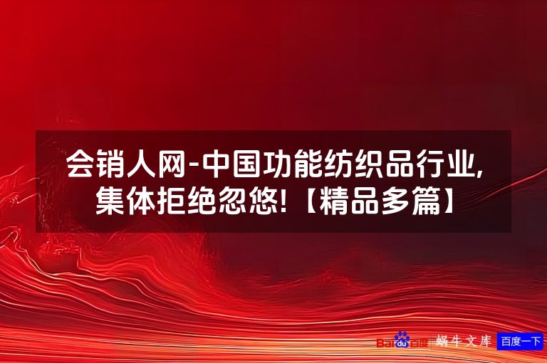 会销人网-中国功能纺织品行业,集体拒绝忽悠!【精品多篇】