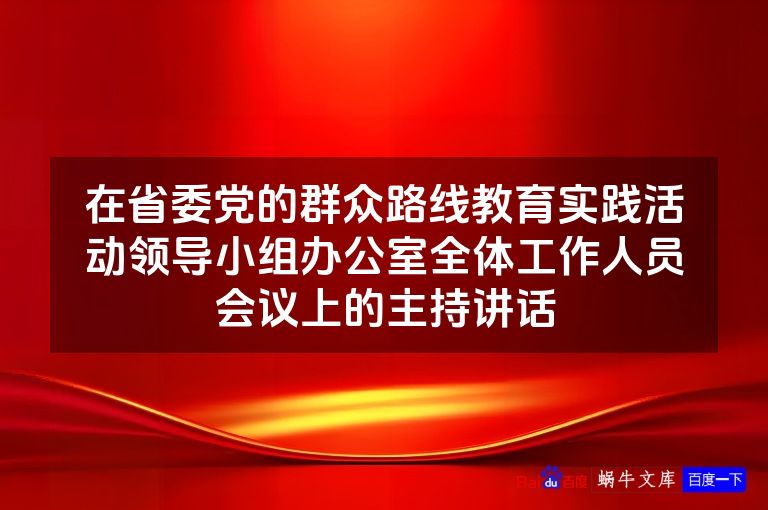 在省委党的群众路线教育实践活动领导小组办公室全体工作人员会议上的主持讲话