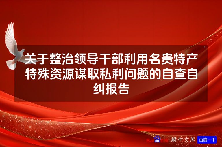 关于整治领导干部利用名贵特产特殊资源谋取私利问题的自查自纠报告