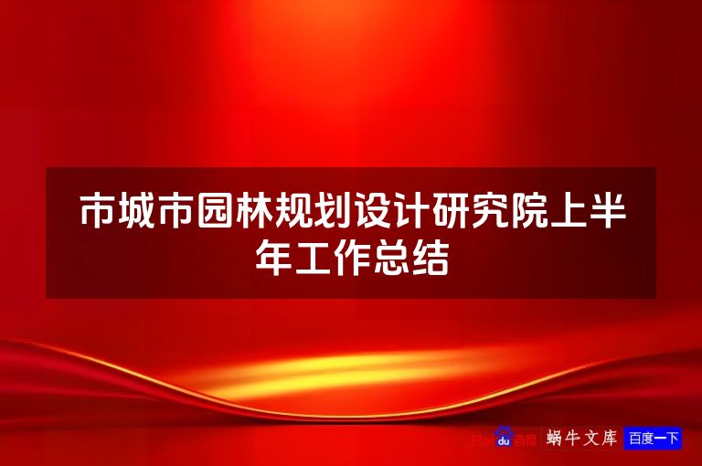 市城市园林规划设计研究院上半年工作总结