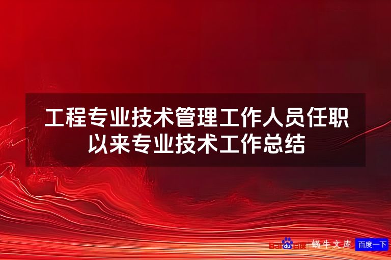 工程专业技术管理工作人员任职以来专业技术工作总结