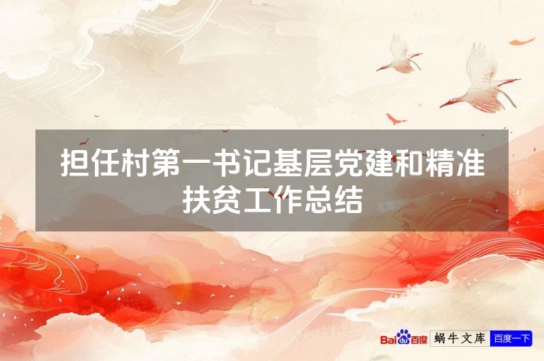 担任村第一书记基层党建和精准扶贫工作总结