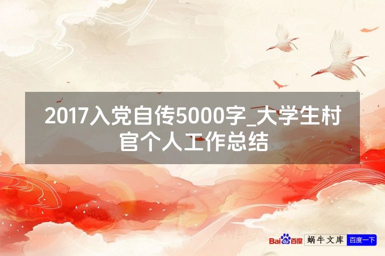 2017入党自传5000字_大学生村官个人工作总结