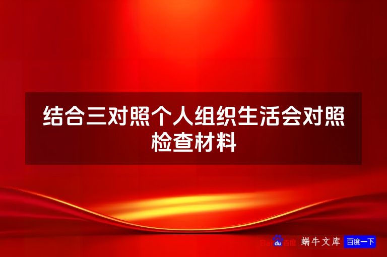 结合三对照个人组织生活会对照检查材料