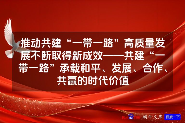推动共建“一带一路”高质量发展不断取得新成效——共建“一带一路”承载和平、发展、合作、共赢的时代价值