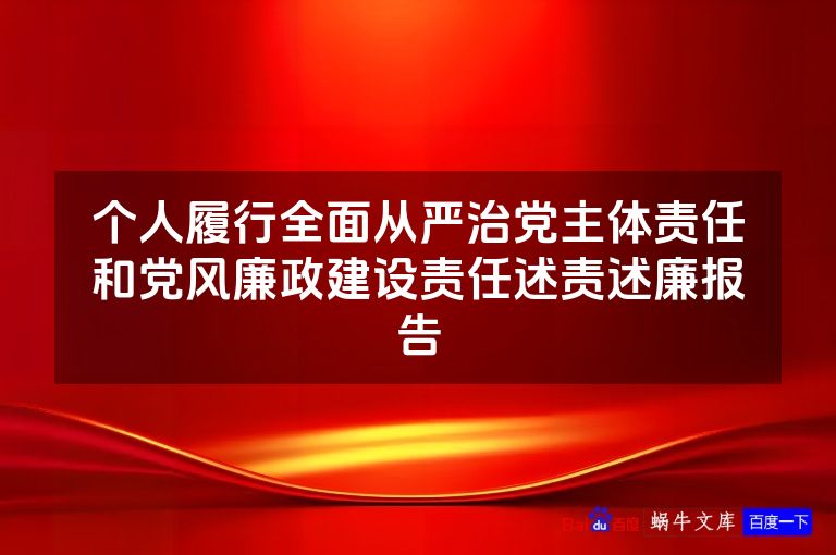 个人履行全面从严治党主体责任和党风廉政建设责任述责述廉报告