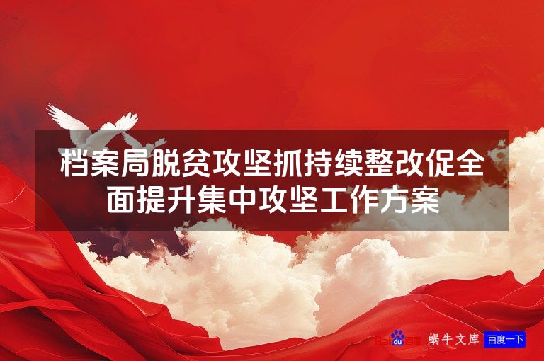 档案局脱贫攻坚抓持续整改促全面提升集中攻坚工作方案