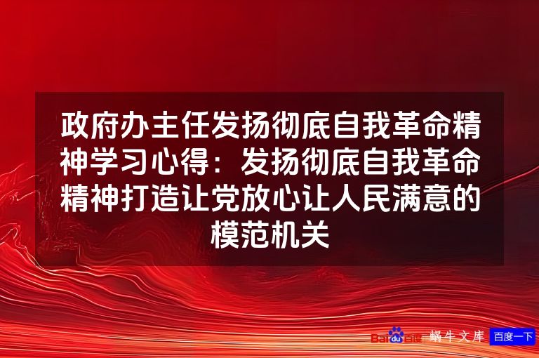政府办主任发扬彻底自我革命精神学习心得：发扬彻底自我革命精神打造让党放心让人民满意的模范机关