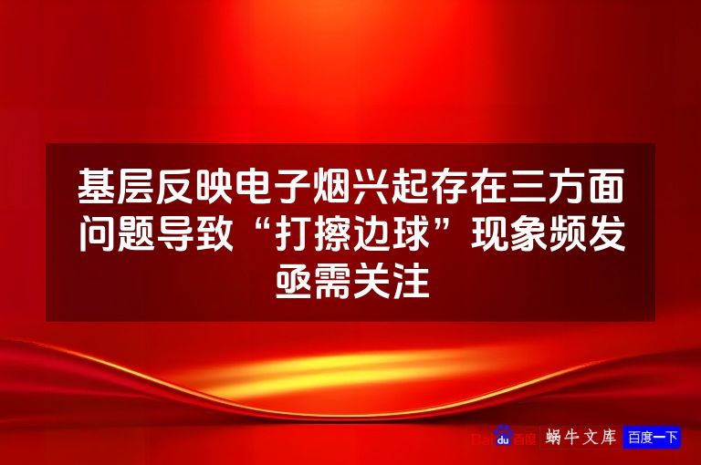 基层反映电子烟兴起存在三方面问题导致“打擦边球”现象频发亟需关注