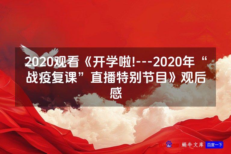 2020观看《开学啦!---2020年“战疫复课”直播特别节目》观后感