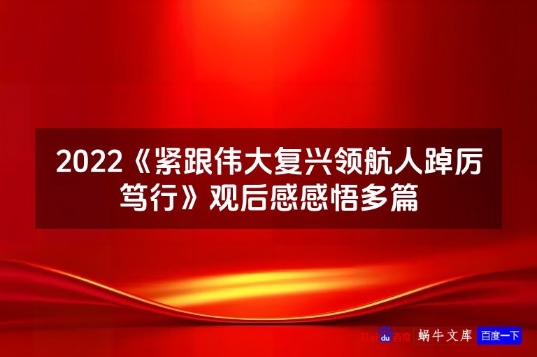 2022《紧跟伟大复兴领航人踔厉笃行》观后感感悟多篇