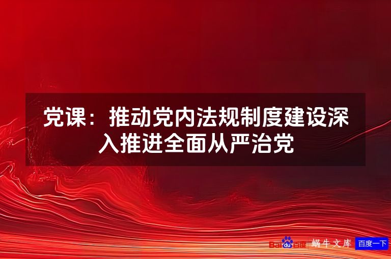 党课：推动党内法规制度建设深入推进全面从严治党