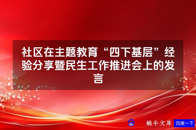 社区在主题教育“四下基层”经验分享暨民生工作推进会上的发言