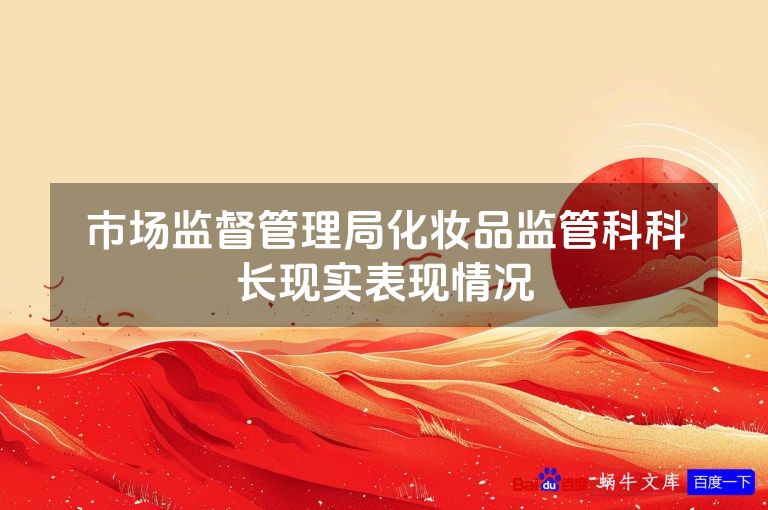 市场监督管理局化妆品监管科科长现实表现情况