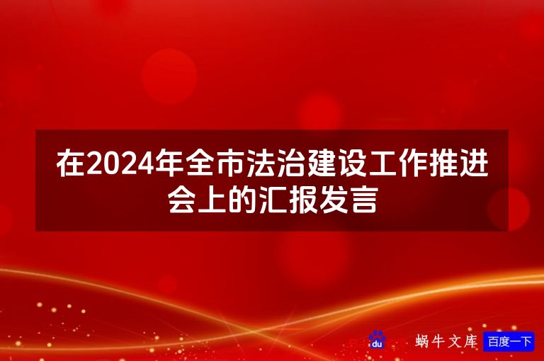 在2024年全市法治建设工作推进会上的汇报发言