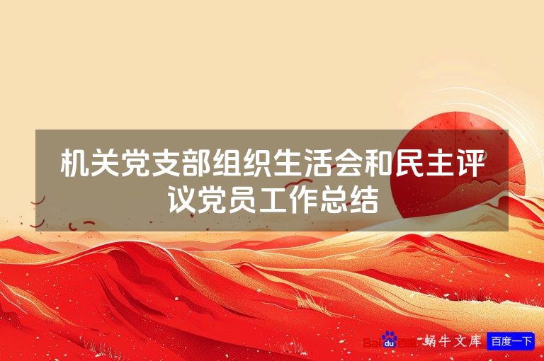 机关党支部组织生活会和民主评议党员工作总结