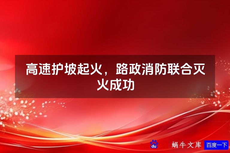 高速护坡起火,路政消防联合灭火成功