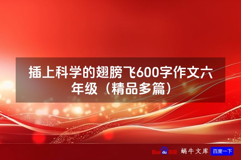 插上科学的翅膀飞600字作文六年级(精品多篇)