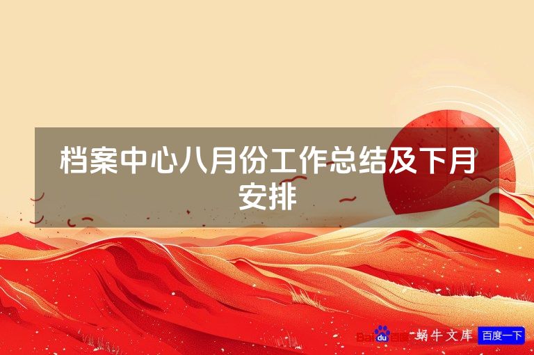 档案中心八月份工作总结及下月安排