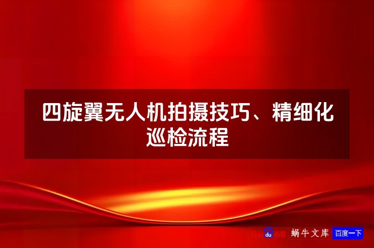 四旋翼无人机拍摄技巧、精细化巡检流程
