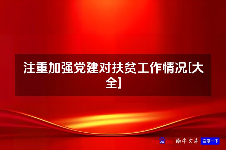 注重加强党建对扶贫工作情况[大全]