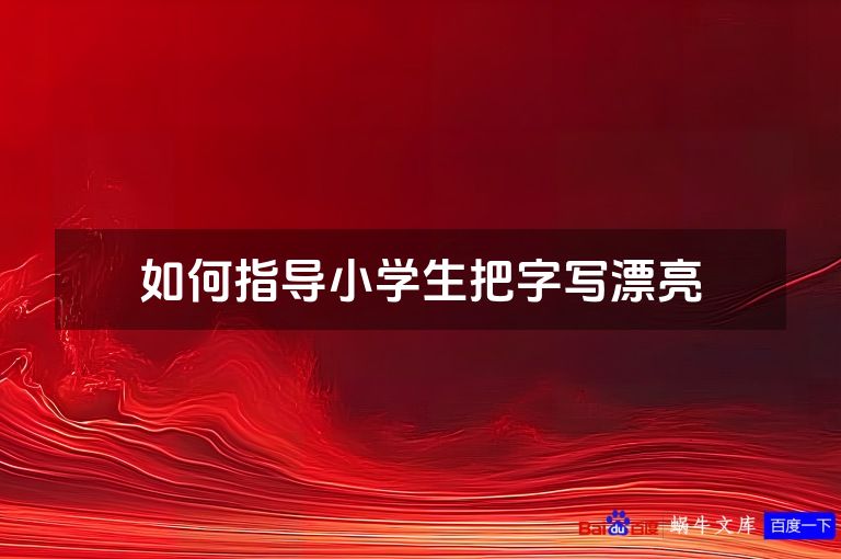 如何指导小学生把字写漂亮