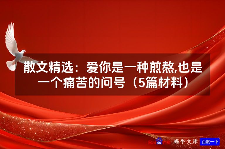 散文精选：爱你是一种煎熬,也是一个痛苦的问号（5篇材料）