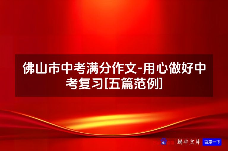 佛山市中考满分作文-用心做好中考复习[五篇范例]