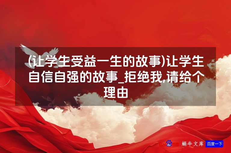 (让学生受益一生的故事)让学生自信自强的故事_拒绝我,请给个理由