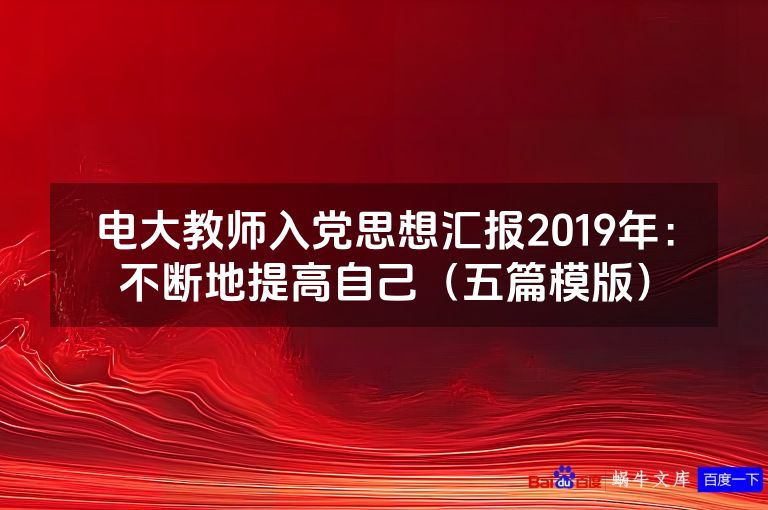 电大教师入党思想汇报2019年:不断地提高自己(五篇模版)