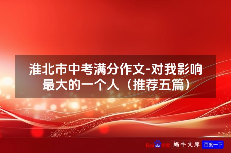 淮北市中考满分作文-对我影响最大的一个人（推荐五篇）