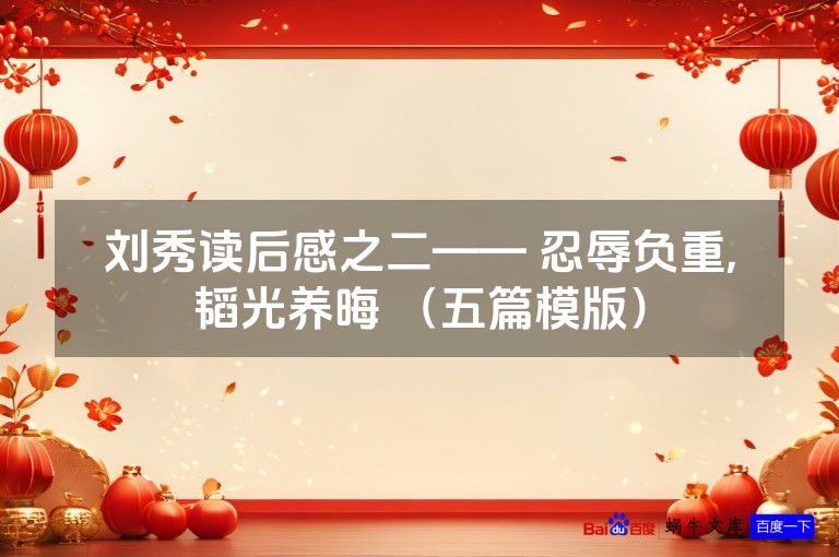 刘秀读后感之二—— 忍辱负重,韬光养晦 (五篇模版)