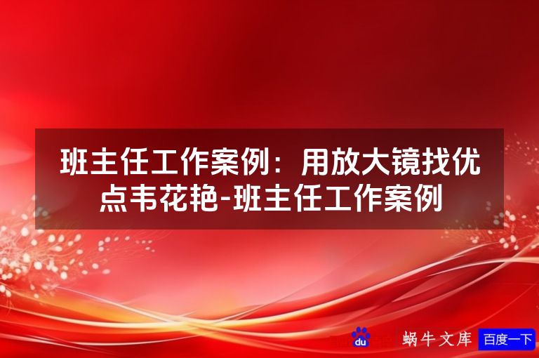 班主任工作案例:用放大镜找优点韦花艳-班主任工作案例