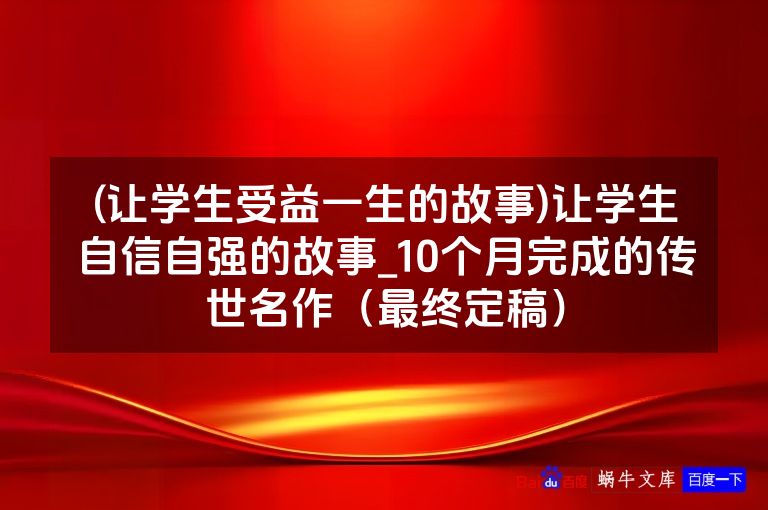(让学生受益一生的故事)让学生自信自强的故事_10个月完成的传世名作（最终定稿）