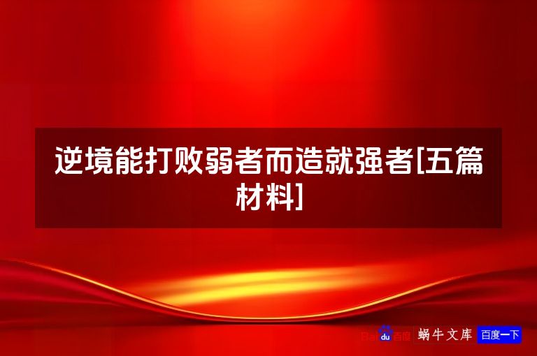逆境能打败弱者而造就强者[五篇材料]