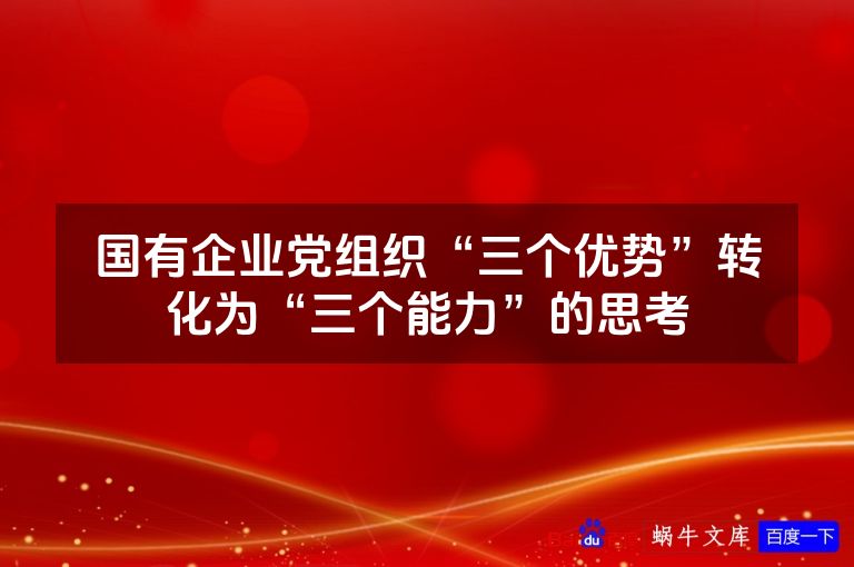 国有企业党组织“三个优势”转化为“三个能力”的思考