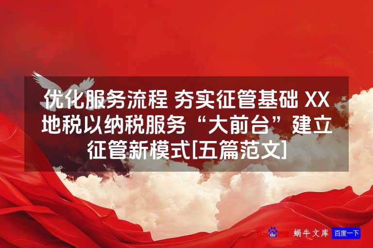优化服务流程 夯实征管基础 XX地税以纳税服务“大前台”建立征管新模式[五篇范文]