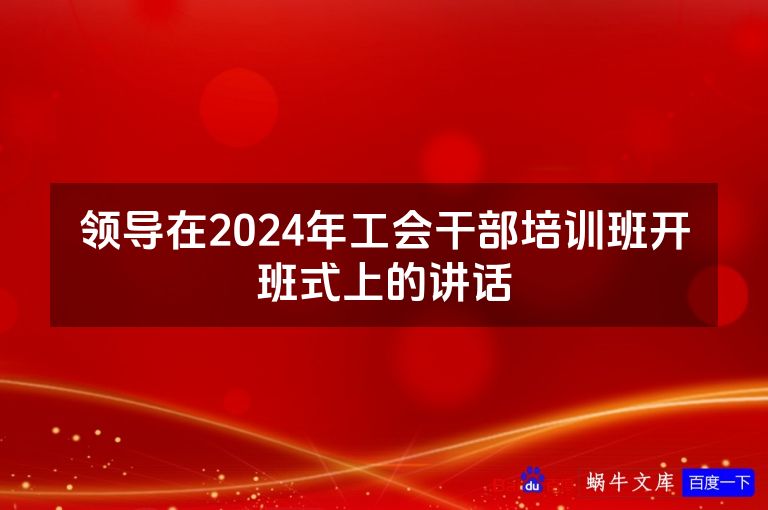 领导在2024年工会干部培训班开班式上的讲话