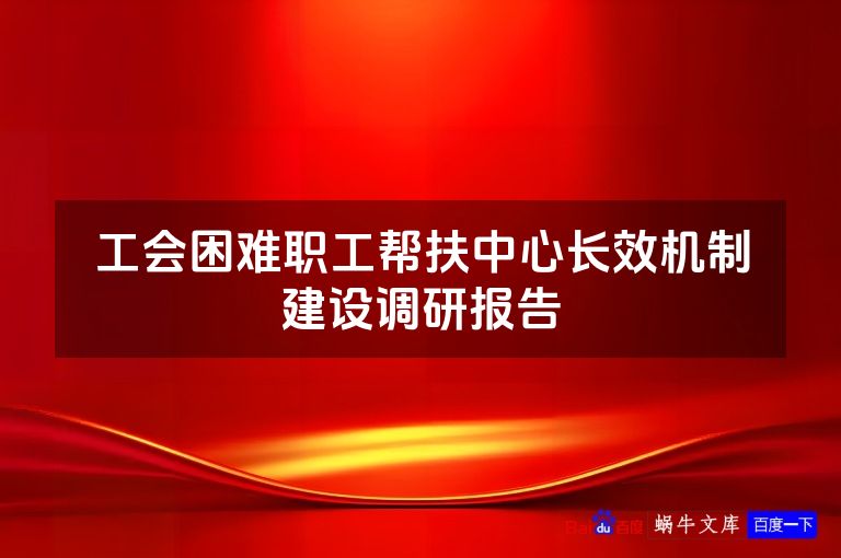 工会困难职工帮扶中心长效机制建设调研报告