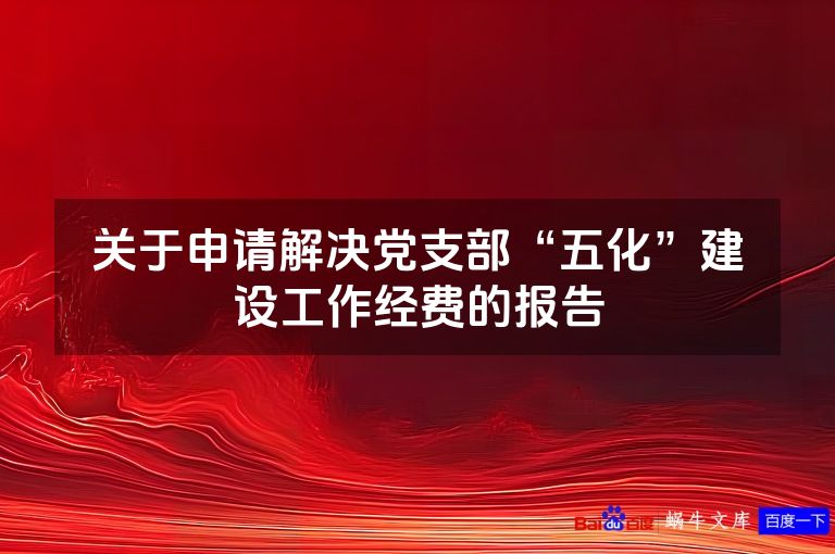 关于申请解决党支部“五化”建设工作经费的报告
