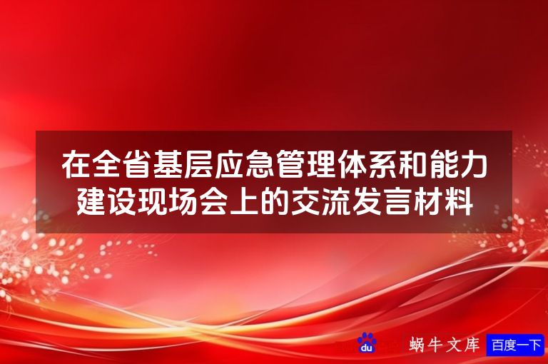 在全省基层应急管理体系和能力建设现场会上的交流发言材料