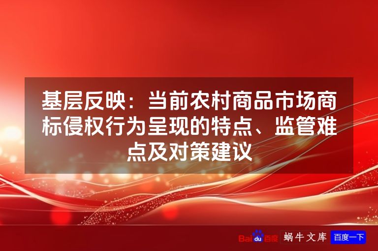 基层反映：当前农村商品市场商标侵权行为呈现的特点、监管难点及对策建议
