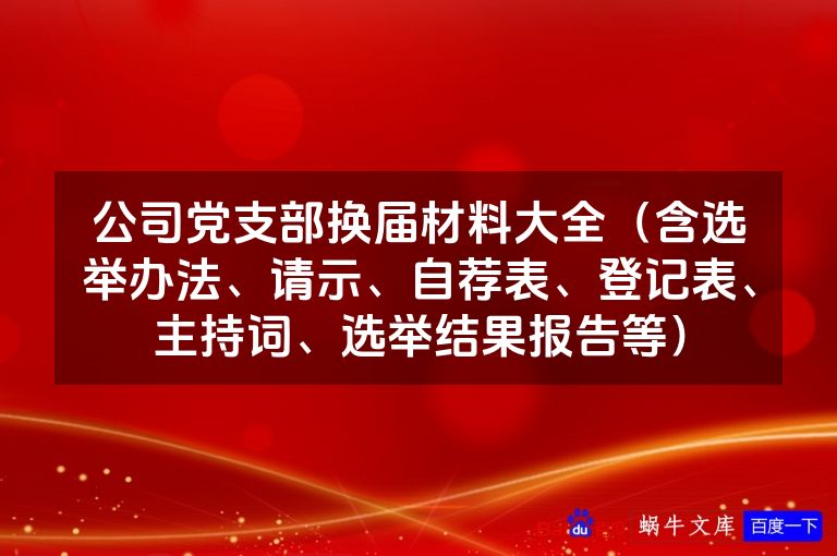 公司党支部换届材料大全(含选举办法、请示、自荐表、登记表、主持词、选举结果报告等)