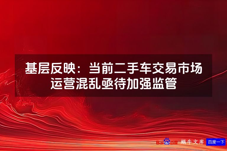基层反映:当前二手车交易市场运营混乱亟待加强监管