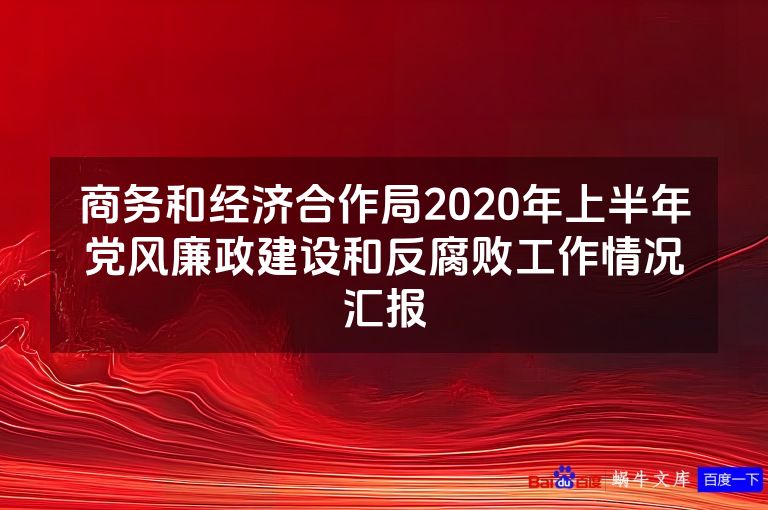 商务和经济合作局2020年上半年党风廉政建设和反腐败工作情况汇报