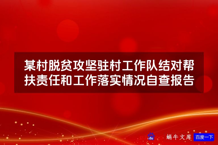 某村脱贫攻坚驻村工作队结对帮扶责任和工作落实情况自查报告