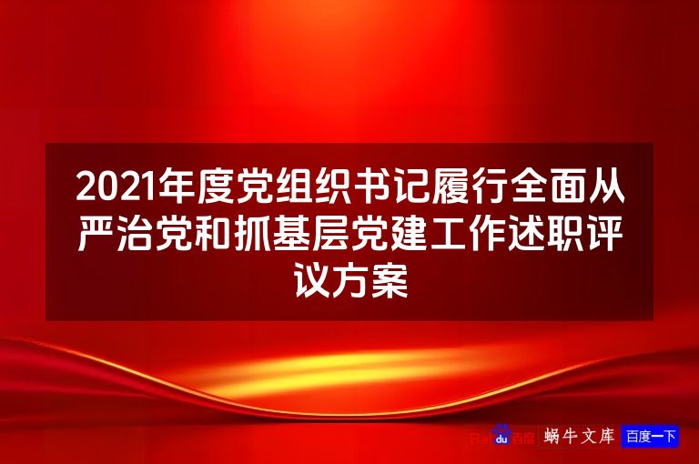 2021年度党组织书记履行全面从严治党和抓基层党建工作述职评议方案