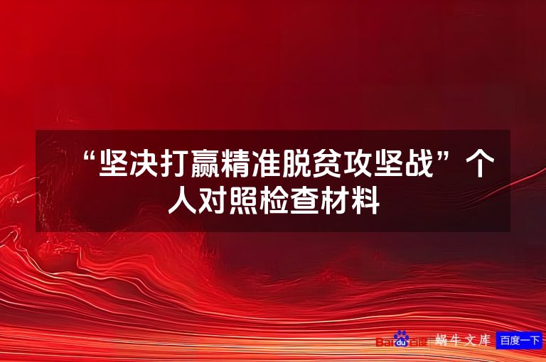 “坚决打赢精准脱贫攻坚战”个人对照检查材料